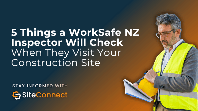 Banner for the blog "5 Things a WorkSafe NZ Inspector Will Check When They Visit Your Construction Site - and How Long It Would Take You to Pull Each One Up"