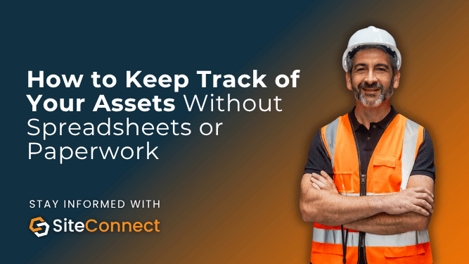Construction worker wearing PPE beside the title "How to Keep Track of Your Assets Without Spreadsheets or Paperwork", illustrating modern asset management software for tracking equipment, vehicles, tools and plant.