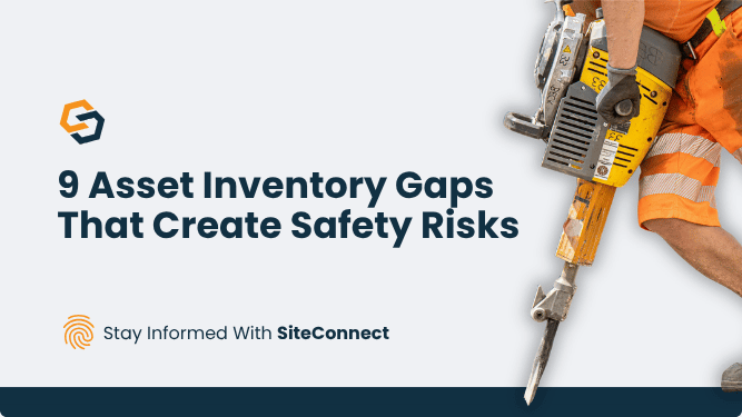 SiteConnect branded title graphic featuring the heading “9 Asset Inventory Gaps That Create Safety Risks” on a light grey background. The SiteConnect logo appears in the top left, with the tagline “Stay Informed With SiteConnect” and an orange fingerprint icon below the title. On the right, a construction worker in orange high-visibility clothing operates a yellow jackhammer, with a dark blue band running along the bottom.